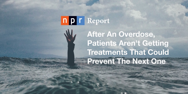 NPR Report: After An Overdose, Patients Aren’t Getting Treatments That Could Prevent The Next One